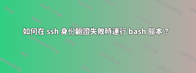 如何在 ssh 身份驗證失敗時運行 bash 腳本？ 