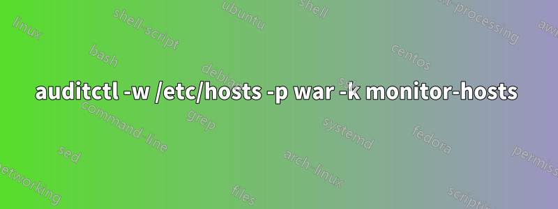 auditctl -w /etc/hosts -p war -k monitor-hosts