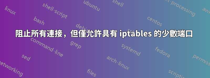 阻止所有連接，但僅允許具有 iptables 的少數端口