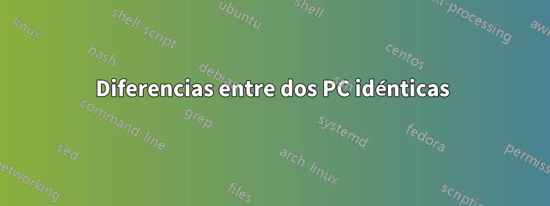 Diferencias entre dos PC idénticas