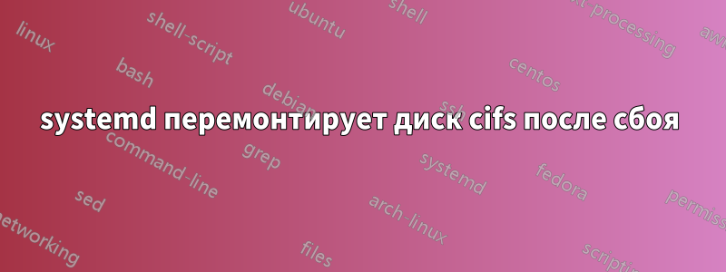 systemd перемонтирует диск cifs после сбоя