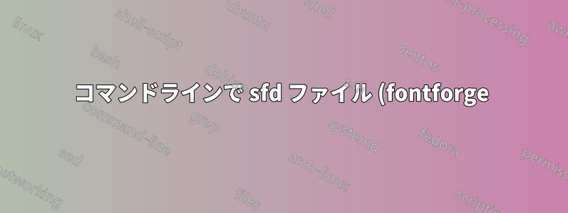 コマンドラインで sfd ファイル (fontforge) を ttf、otf、woff、svg に変換する