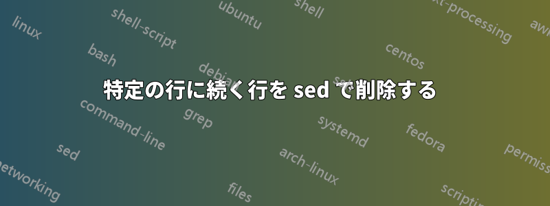 特定の行に続く行を sed で削除する 