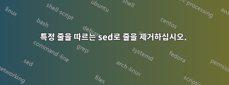 특정 줄을 따르는 sed로 줄을 제거하십시오.