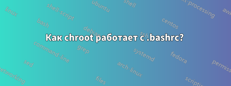 Как chroot работает с .bashrc?