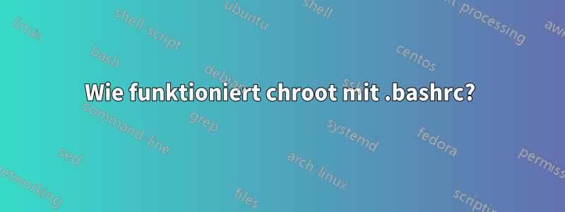 Wie funktioniert chroot mit .bashrc?