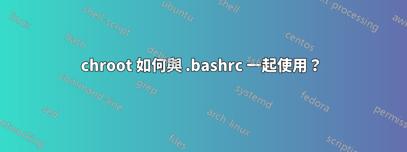 chroot 如何與 .bashrc 一起使用？