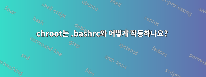 chroot는 .bashrc와 어떻게 작동하나요?