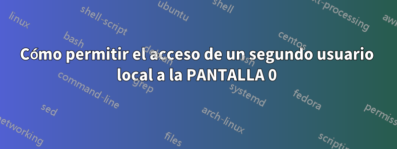 Cómo permitir el acceso de un segundo usuario local a la PANTALLA 0