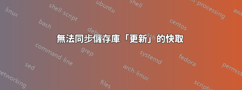 無法同步儲存庫「更新」的快取