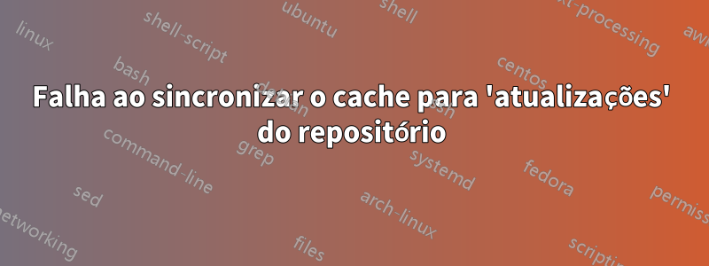 Falha ao sincronizar o cache para 'atualizações' do repositório