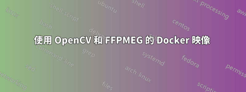 使用 OpenCV 和 FFPMEG 的 Docker 映像