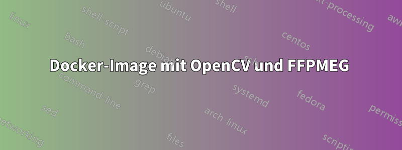 Docker-Image mit OpenCV und FFPMEG