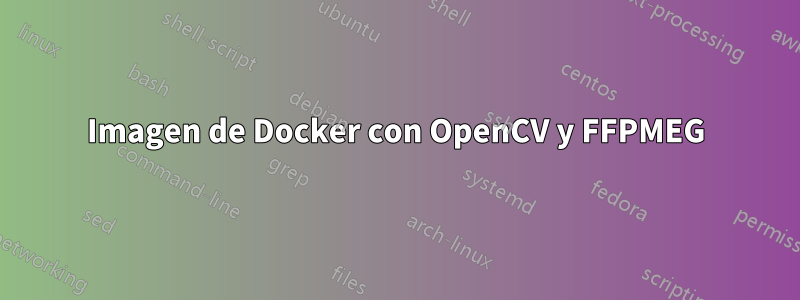 Imagen de Docker con OpenCV y FFPMEG