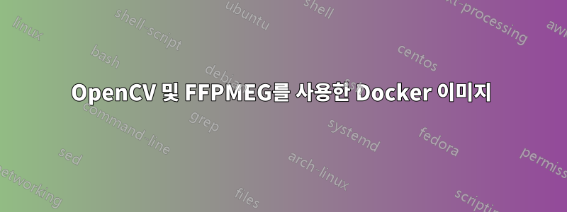 OpenCV 및 FFPMEG를 사용한 Docker 이미지