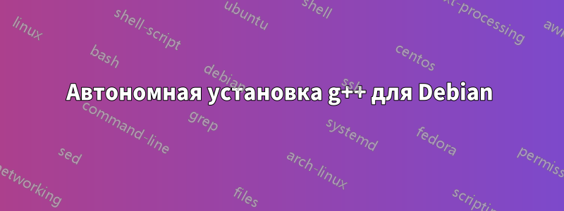 Автономная установка g++ для Debian