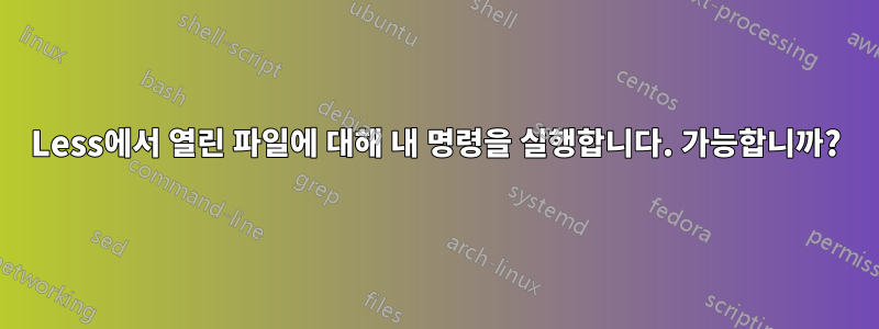 Less에서 열린 파일에 대해 내 명령을 실행합니다. 가능합니까?