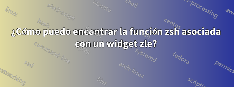 ¿Cómo puedo encontrar la función zsh asociada con un widget zle?