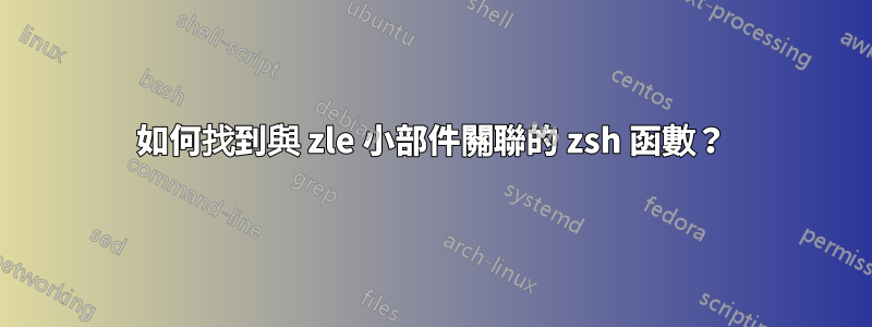 如何找到與 zle 小部件關聯的 zsh 函數？