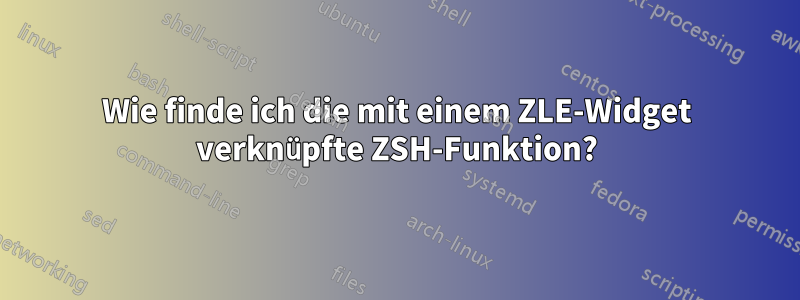 Wie finde ich die mit einem ZLE-Widget verknüpfte ZSH-Funktion?