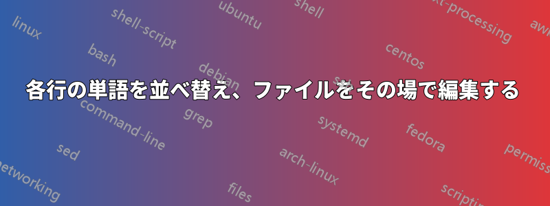 各行の単語を並べ替え、ファイルをその場で編集する