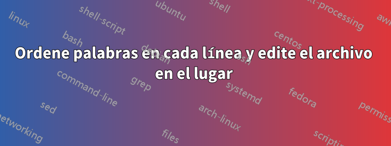 Ordene palabras en cada línea y edite el archivo en el lugar