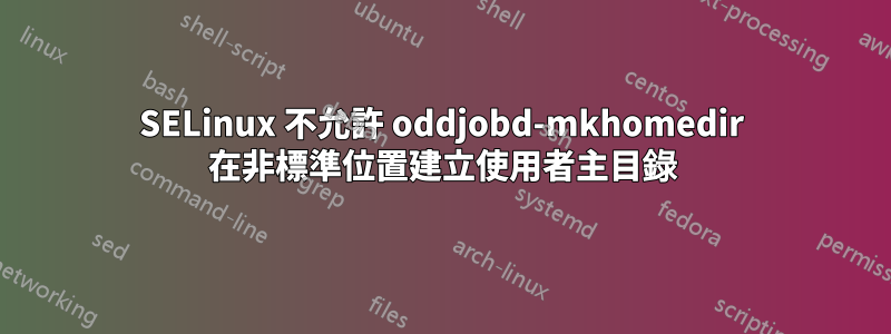 SELinux 不允許 oddjobd-mkhomedir 在非標準位置建立使用者主目錄