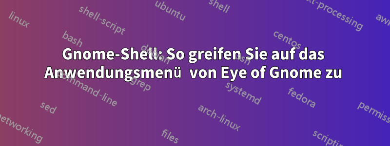 Gnome-Shell: So greifen Sie auf das Anwendungsmenü von Eye of Gnome zu