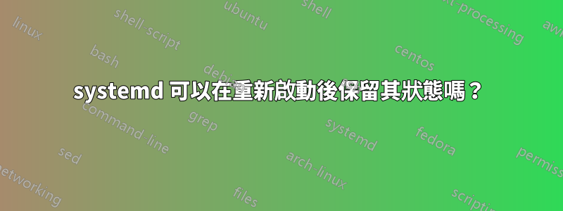 systemd 可以在重新啟動後保留其狀態嗎？