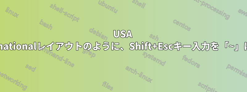 USA Internationalレイアウトのように、Shift+Escキー入力を「~」にする