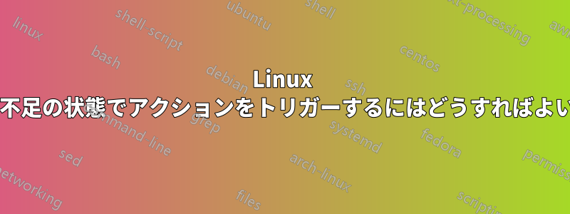 Linux でメモリ不足の状態でアクションをトリガーするにはどうすればよいですか?