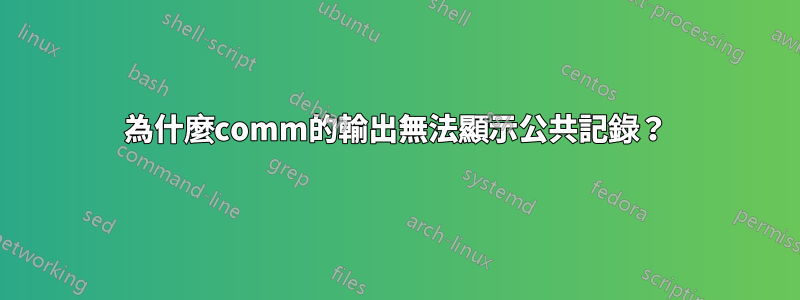 為什麼comm的輸出無法顯示公共記錄？