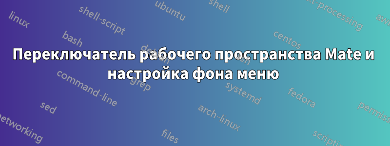 Переключатель рабочего пространства Mate и настройка фона меню