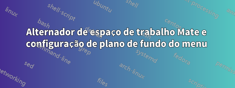 Alternador de espaço de trabalho Mate e configuração de plano de fundo do menu