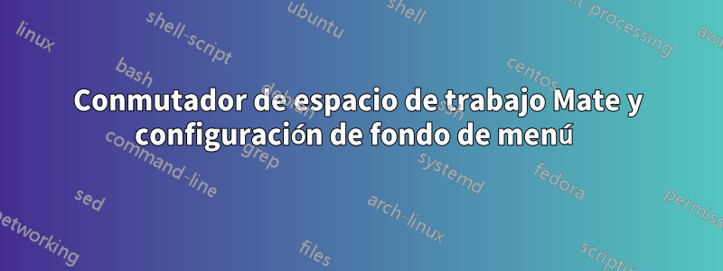 Conmutador de espacio de trabajo Mate y configuración de fondo de menú