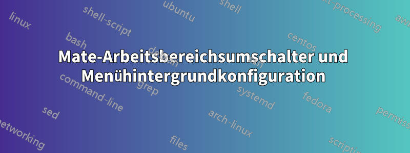 Mate-Arbeitsbereichsumschalter und Menühintergrundkonfiguration