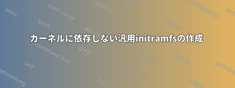 カーネルに依存しない汎用initramfsの作成