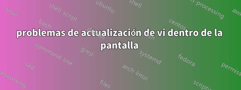 problemas de actualización de vi dentro de la pantalla