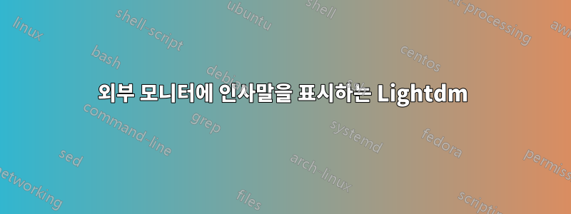 외부 모니터에 인사말을 표시하는 Lightdm