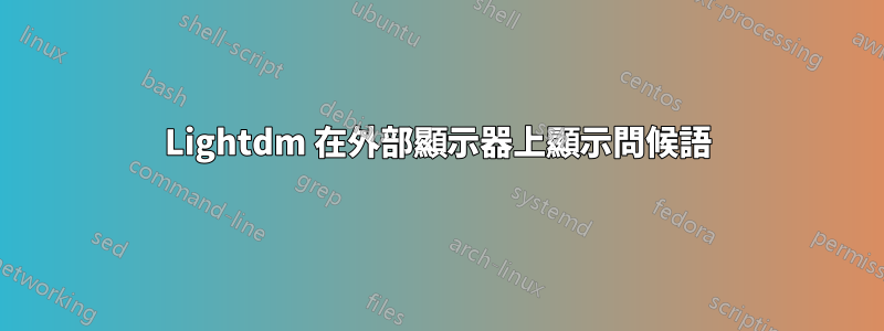 Lightdm 在外部顯示器上顯示問候語