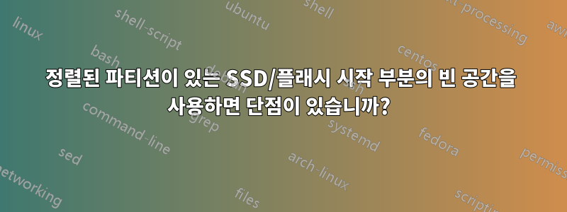 정렬된 파티션이 있는 SSD/플래시 시작 부분의 빈 공간을 사용하면 단점이 있습니까? 