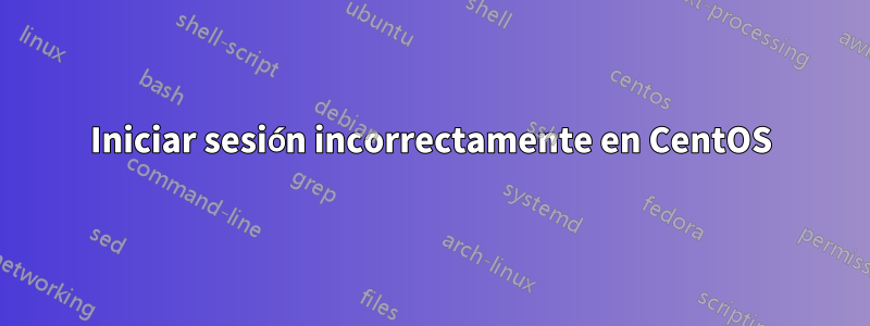 Iniciar sesión incorrectamente en CentOS