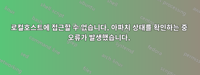 로컬호스트에 접근할 수 없습니다. 아파치 상태를 확인하는 중 오류가 발생했습니다.