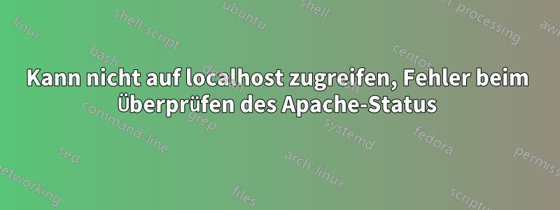 Kann nicht auf localhost zugreifen, Fehler beim Überprüfen des Apache-Status