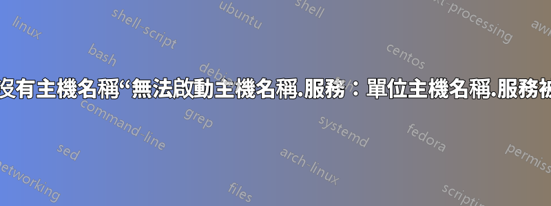 我的機器沒有主機名稱“無法啟動主機名稱.服務：單位主機名稱.服務被屏蔽。”