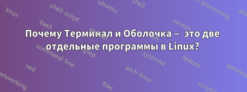 Почему Терминал и Оболочка — это две отдельные программы в Linux?