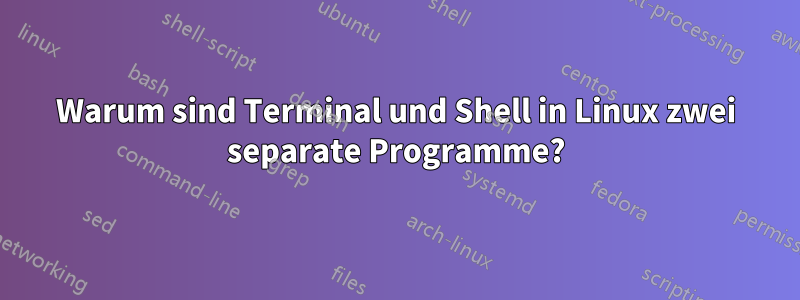 Warum sind Terminal und Shell in Linux zwei separate Programme?