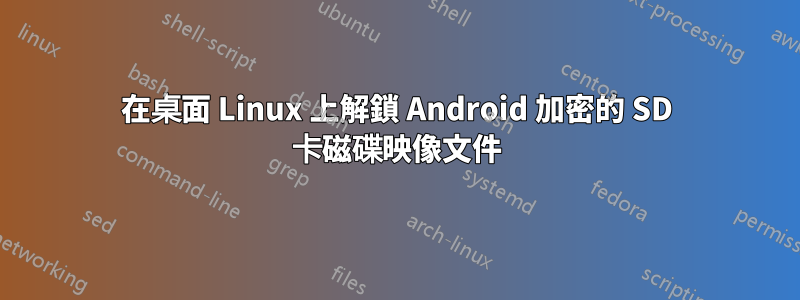 在桌面 Linux 上解鎖 Android 加密的 SD 卡磁碟映像文件