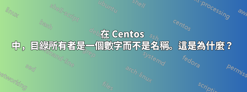 在 Centos 中，目錄所有者是一個數字而不是名稱。這是為什麼？