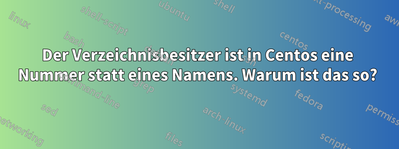 Der Verzeichnisbesitzer ist in Centos eine Nummer statt eines Namens. Warum ist das so?